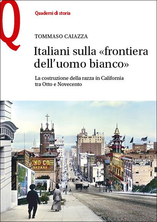 Libro Italiani sulla «frontiera dell'uomo bianco». La costruzione della razza in California tra Otto e Novecento di Tommaso Caiazza - ean 9788800865395 - Le Monnier