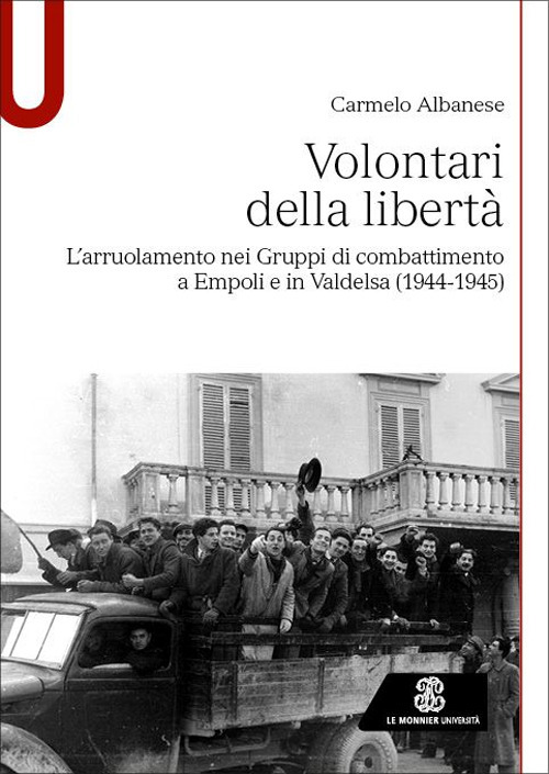Libro Volontari della libertà. L'arruolamento nei Gruppi di combattimento a Empoli e in Valdelsa (1944-1945) di Carmelo Albanese - ean 9788800865418 - Le Monnier Università