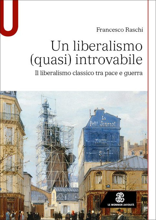 Libro liberalismo (quasi) introvabile. Il liberalismo classico tra pace e guerra di Francesco Raschi - ean 9788800865432 - Le Monnier Università