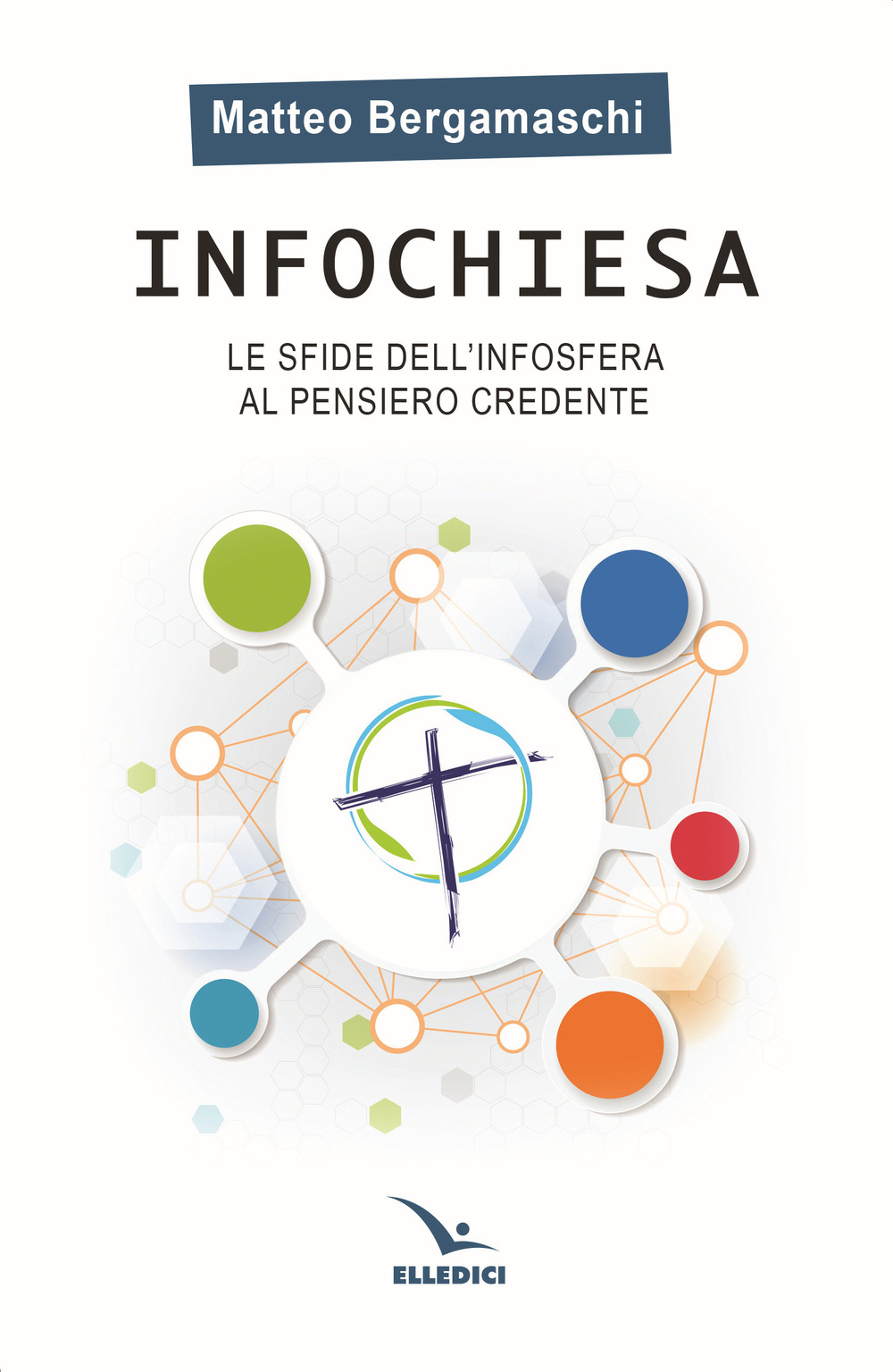 Libro Infochiesa. Le sfide dell'infosfera al pensiero credente di Matteo Bergamaschi - ean 9788801067941 - Editrice Elledici