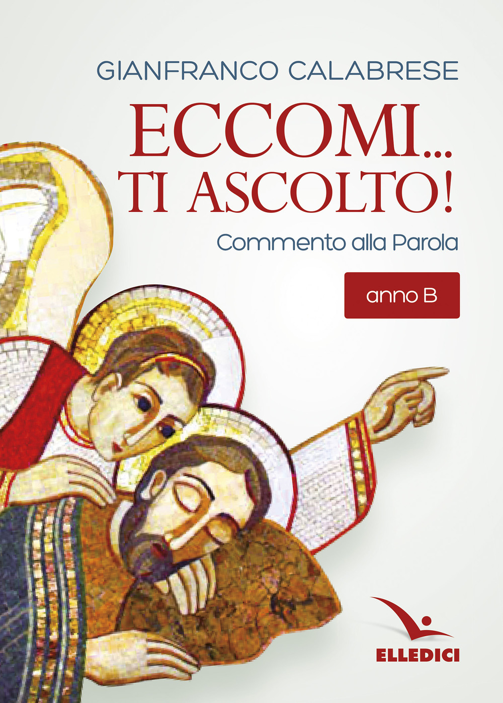 Libro Eccomi... ti ascolto! Commento alla Parola. Anno B di Gianfranco Calabrese - ean 9788801068726 - Editrice Elledici