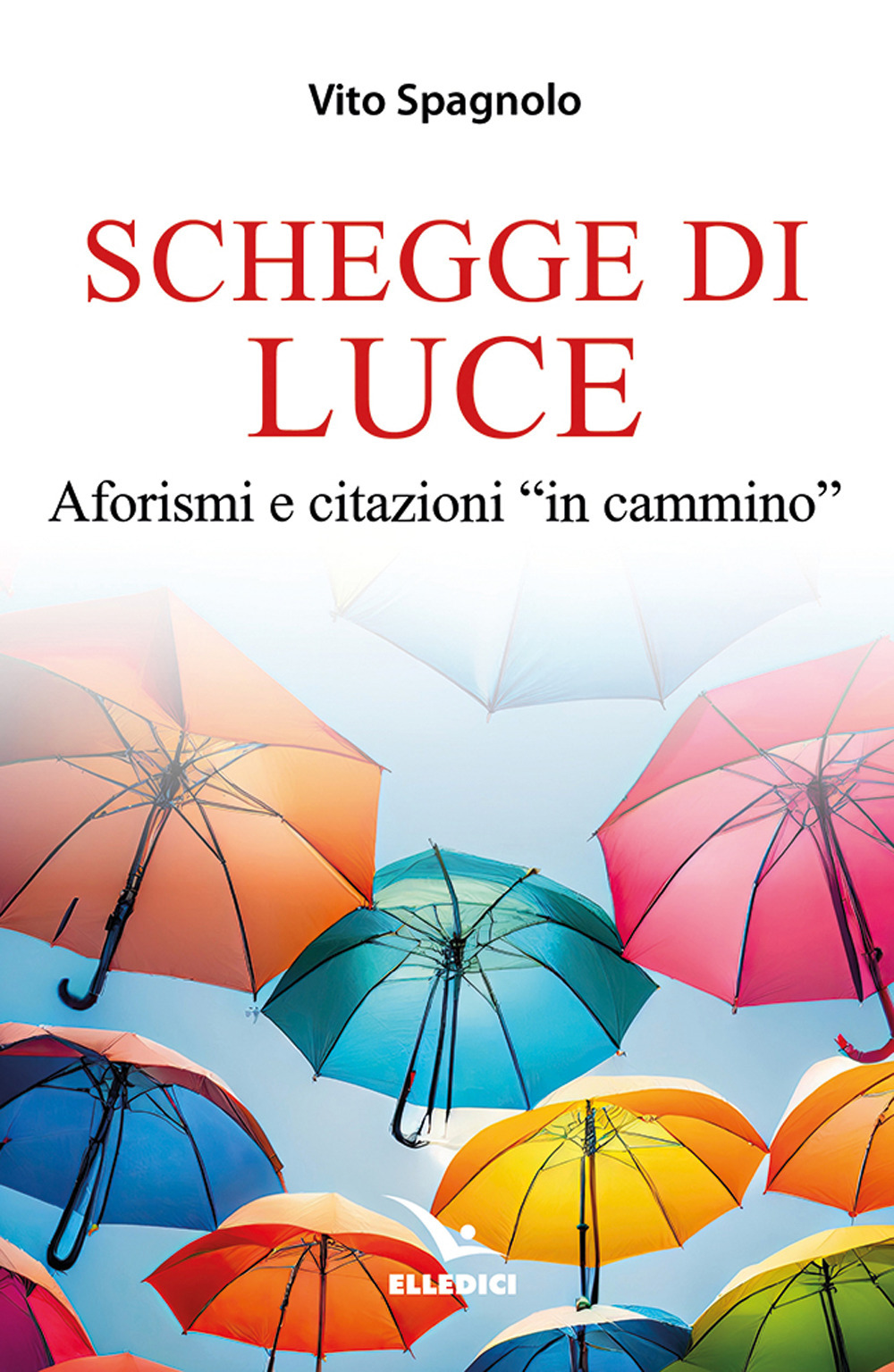 Libro Schegge di luce. Aforismi e citazioni «in cammino» di Vito Spagnolo - ean 9788801068856 - Editrice Elledici