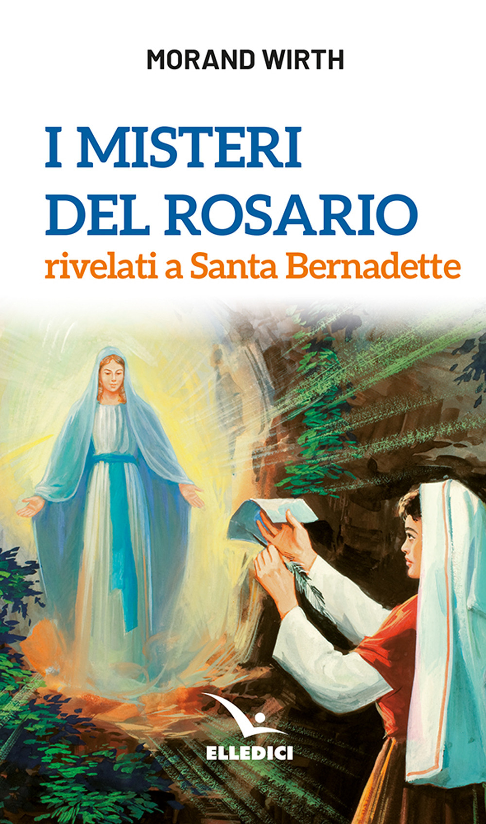Libro misteri del rosario rivelati a Santa Bernadette di Morand Wirth - ean 9788801069068 - Editrice Elledici