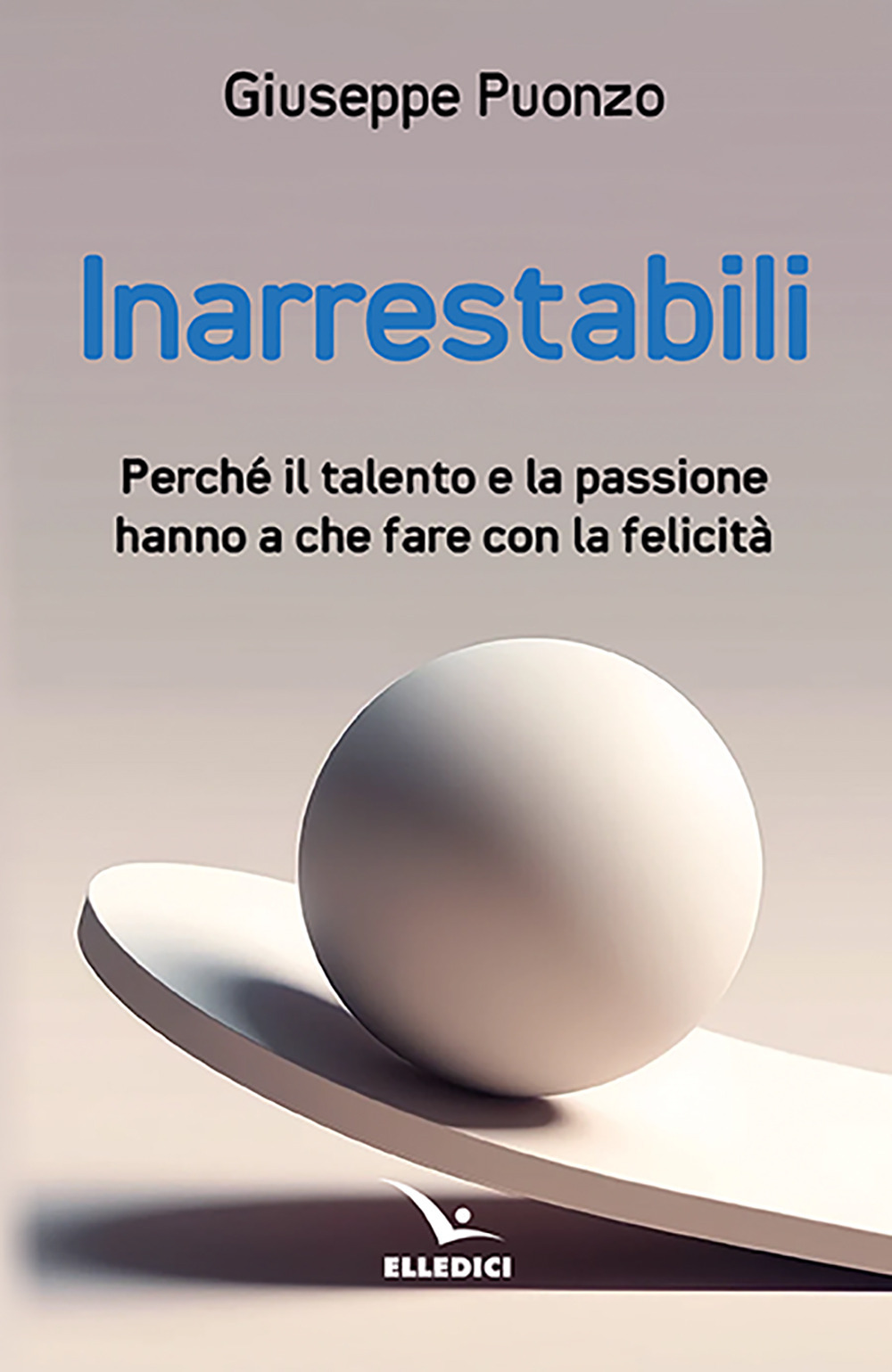 Libro Inarrestabili. Perché il talento e la passione hanno a che fare con la felicità di Giuseppe Puonzo - ean 9788801069211 - Editrice Elledici