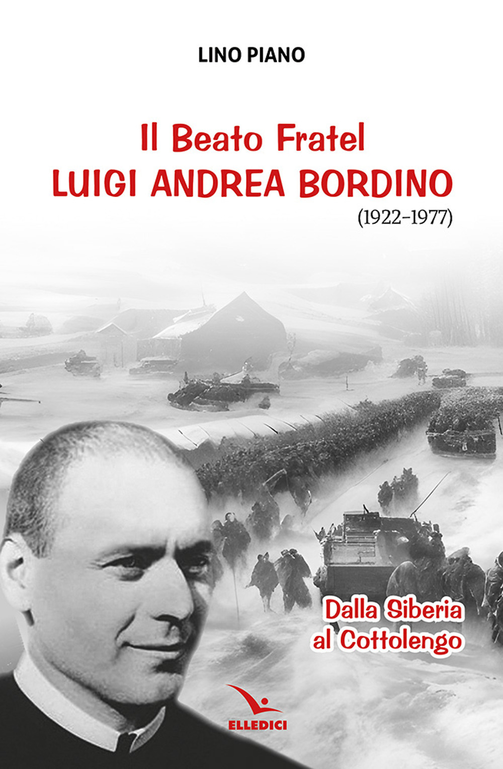 Libro beato fratel Luigi Andrea Bordino (1922-1977). Dalla Siberia al Cottolengo di Lino Piano - ean 9788801069280 - Editrice Elledici