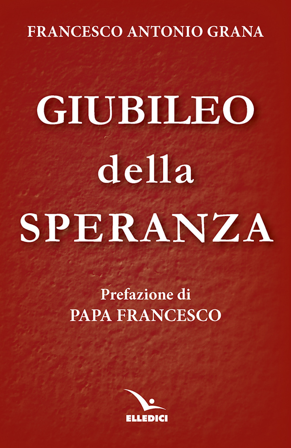 Libro Giubileo della speranza di Francesco Antonio Grana - ean 9788801069433 - Editrice Elledici