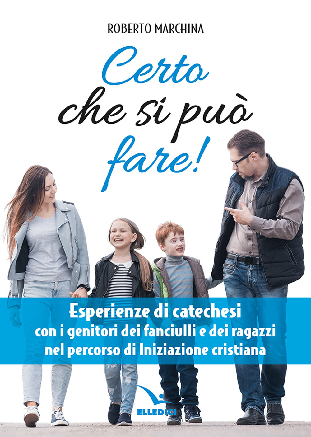 Libro Certo che si può fare! Catechesi per i genitori dei fanciulli e dei ragazzi nel percorso di iniziazione cristiana di Roberto Marchina - ean 9788801069730 - Editrice Elledici