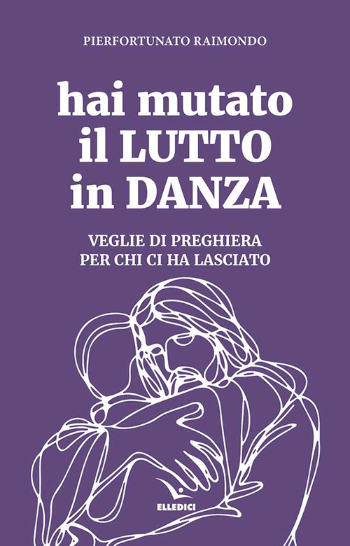 Libro Hai mutato il lutto in danza. Veglie di preghiera per chi ci ha lasciato di Pierfortunato Raimondo - ean 9788801069747 - Editrice Elledici