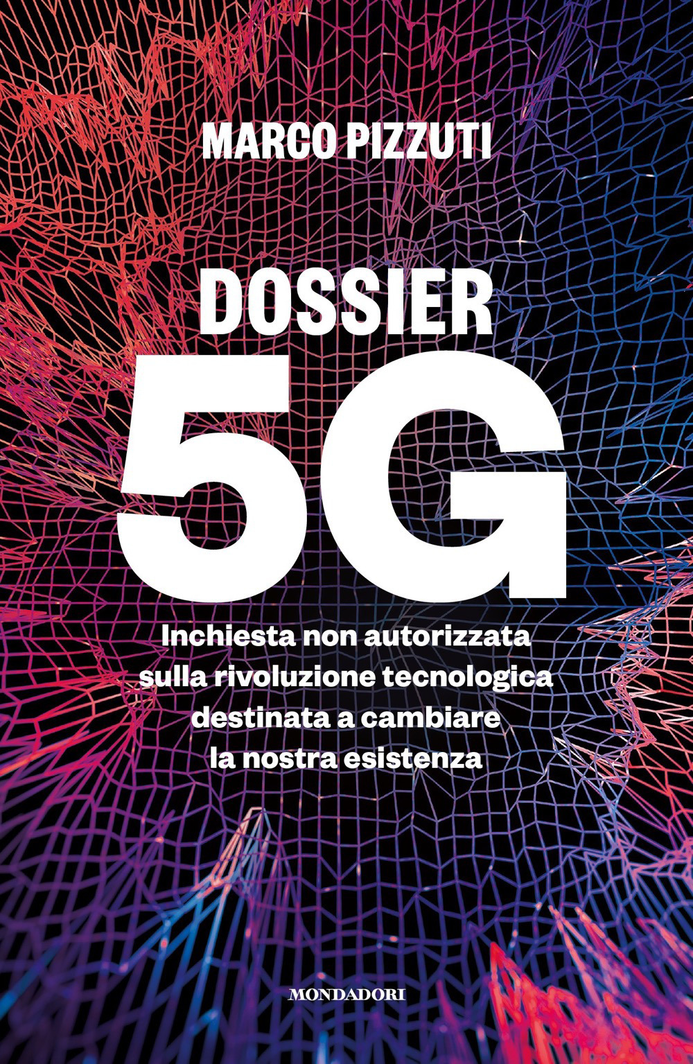 Libro Dossier 5G. Inchiesta non autorizzata sulla rivoluzione tecnologica destinata a cambiare la nostra esistenza di Marco Pizzuti - ean 9788804710646 - Mondadori