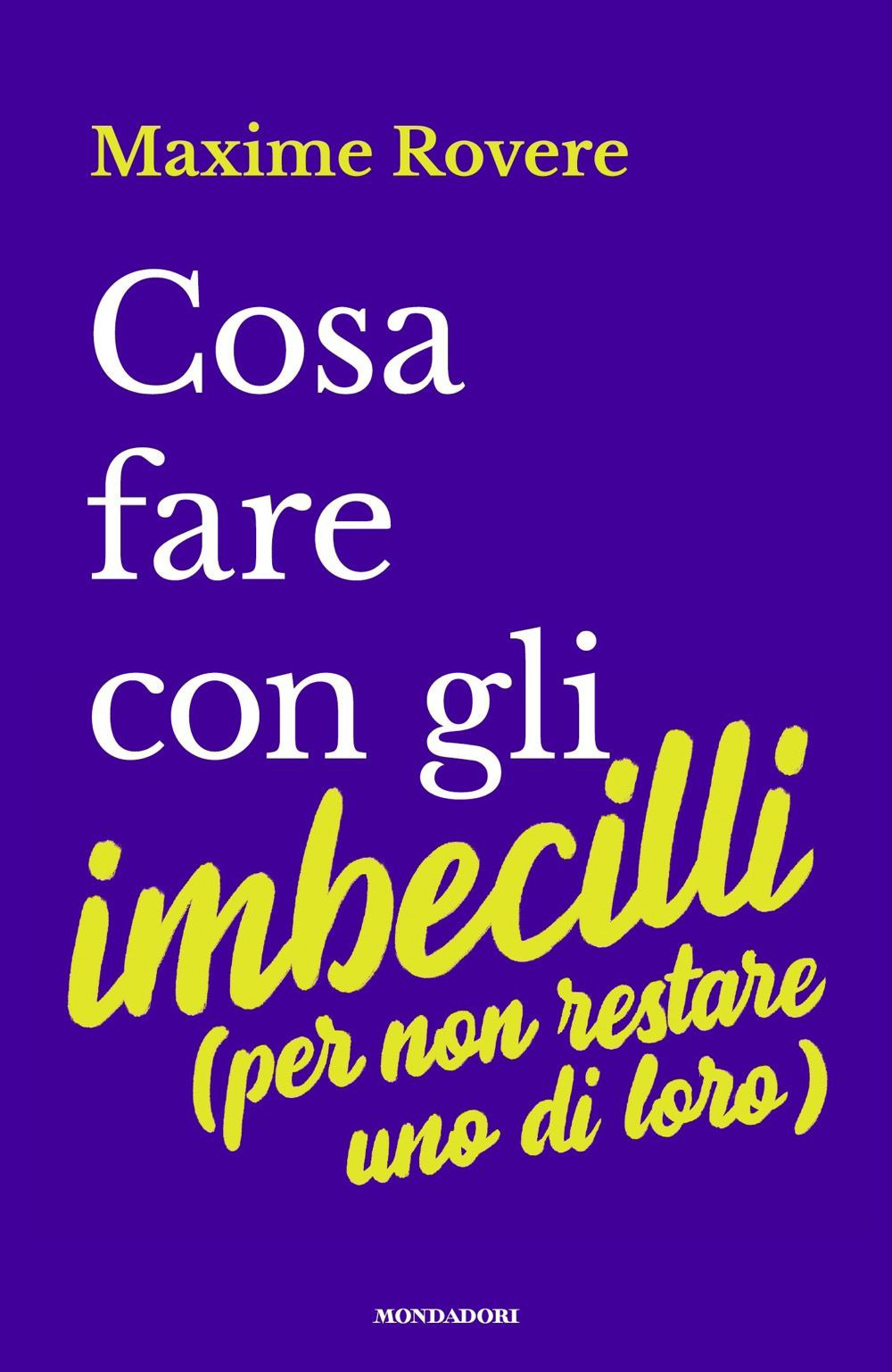 Libro Cosa fare con gli imbecilli (per non restare uno di loro) di Maxime Rovere - ean 9788804723202 - Mondadori