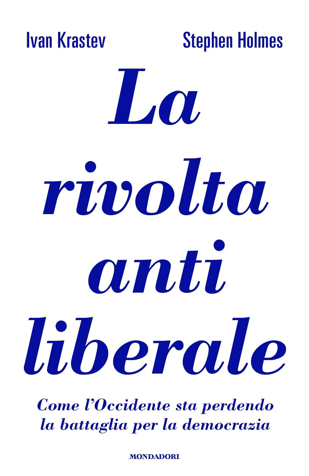 Libro rivolta antiliberale. Come l'Occidente sta perdendo la battaglia per la democrazia di Ivan Krastev; Stephen Holmes - ean 9788804723233 - Mondadori