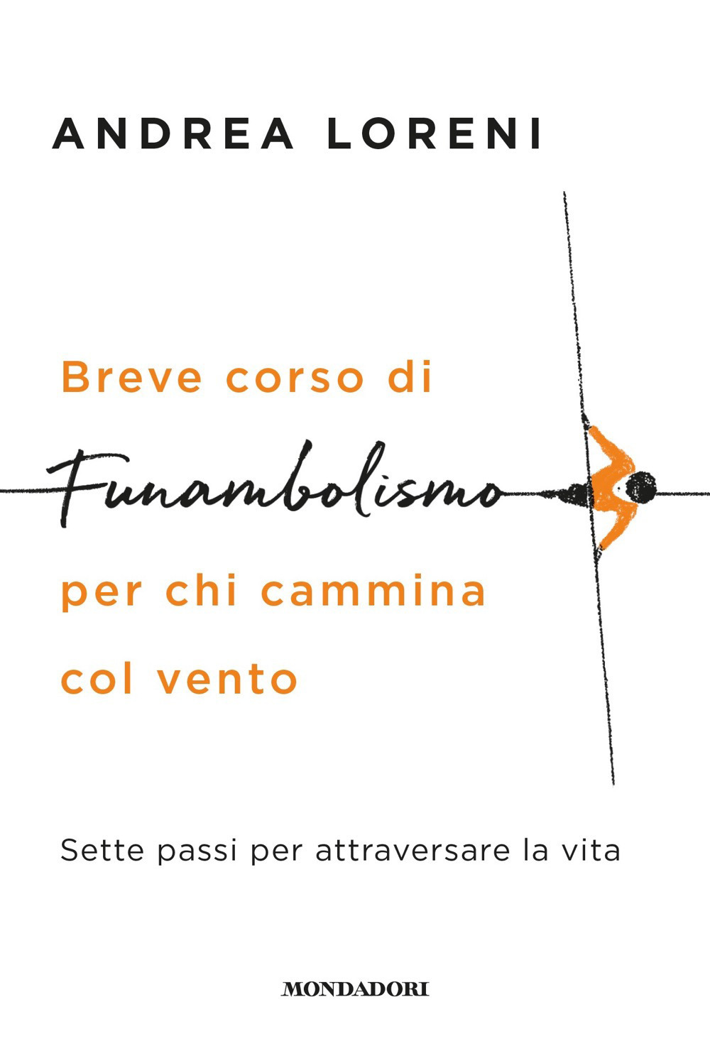 Libro Breve corso di funambolismo per chi cammina col vento. Sette passi per attraversare la vita di Andrea Loreni - ean 9788804725060 - Mondadori