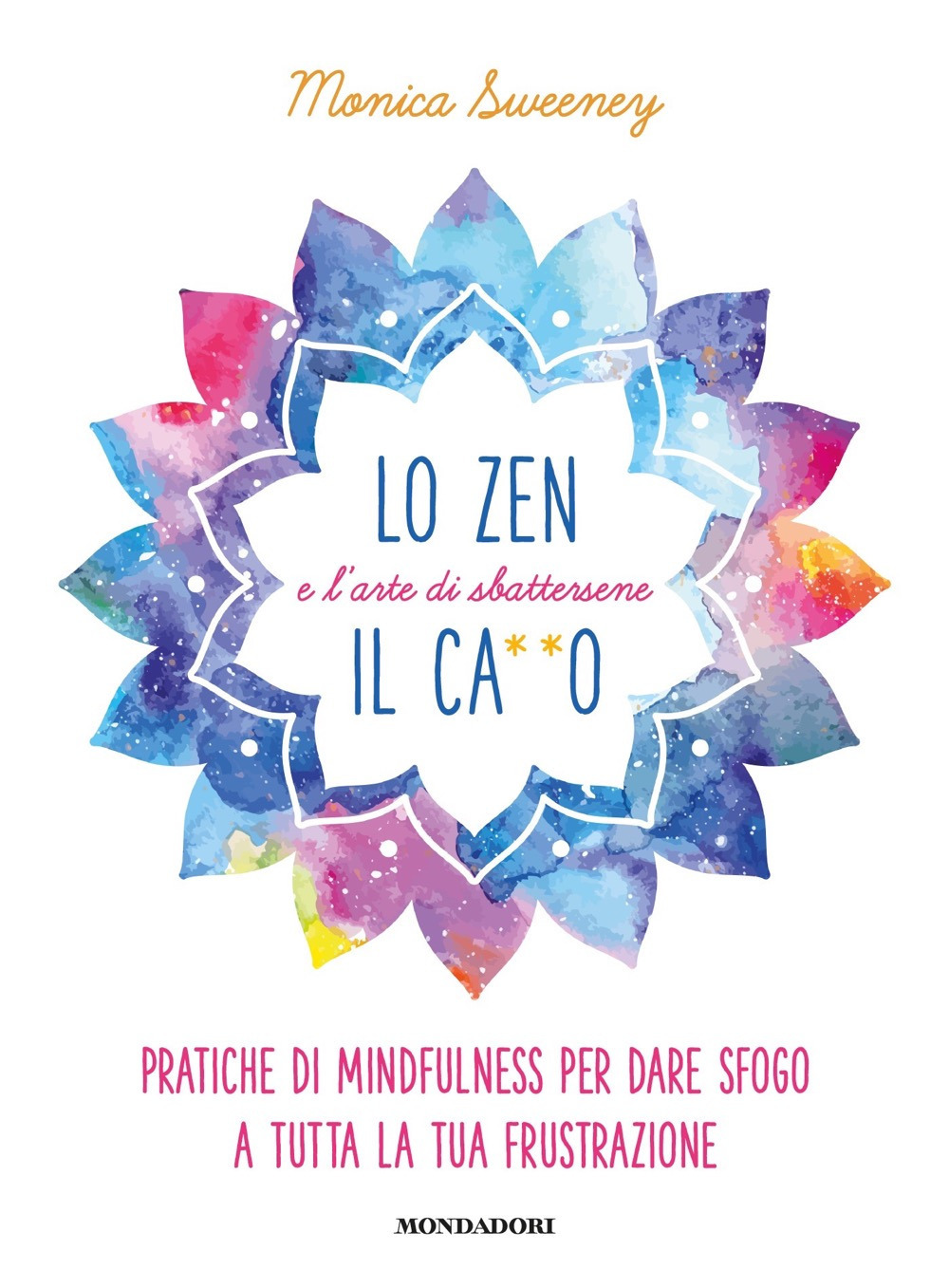 Libro zen e l'arte di sbattersene il ca**o. Pratiche di mindfulness per dare sfogo a tutta la tua frustrazione di Monica Sweeney - ean 9788804728696 - Mondadori