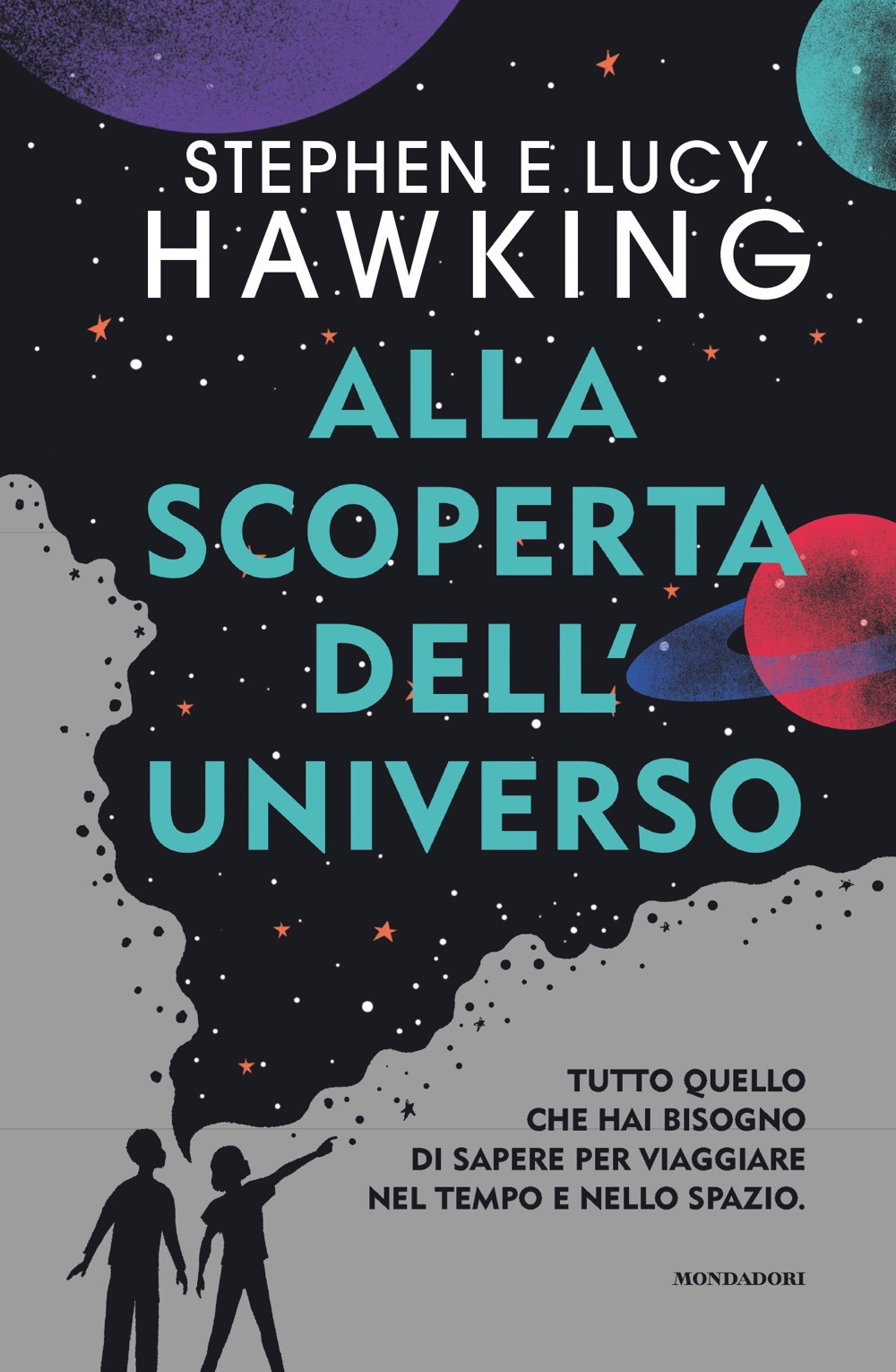 Libro Alla scoperta dell'Universo. Tutto quello che hai bisogno di sapere per viaggiare nel tempo e nello spazio di Stephen Hawking; Lucy Hawking - ean 9788804731764 - Mondadori