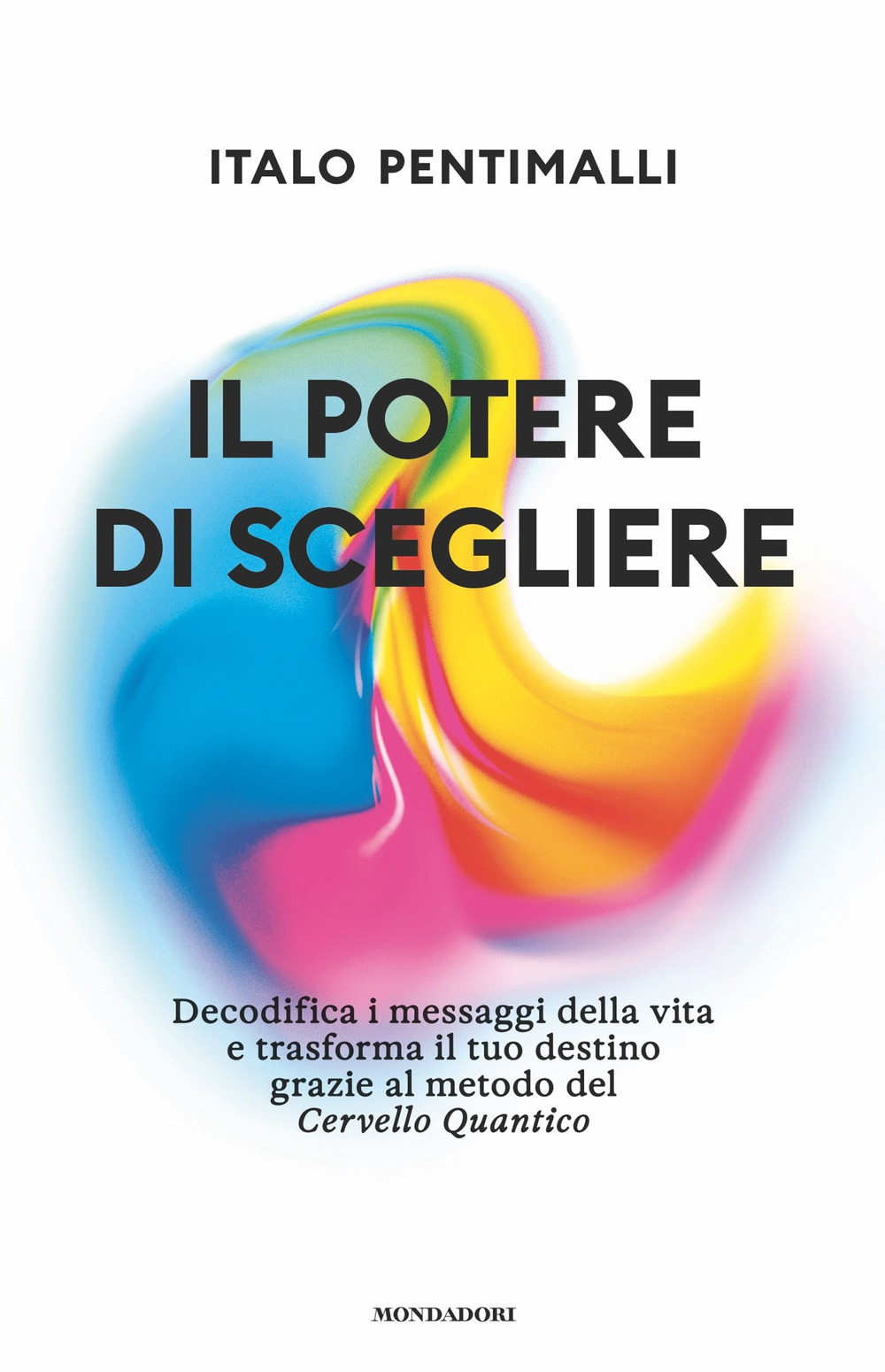 Libro potere di scegliere. Decodifica i messaggi della vita e trasforma il tuo destino grazie al metodo del Cervello quantico di Italo Pentimalli - ean 9788804731955 - Mondadori