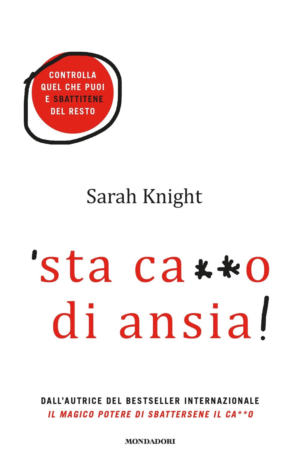 Libro 'Sta ca**o di ansia! Controlla quel che puoi e sbattitene del resto di Sarah Knight - ean 9788804732235 - Mondadori
