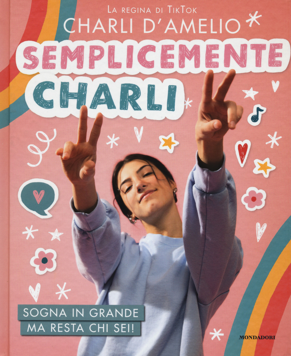Libro Semplicemente Charli. Sogna in grande ma resta chi sei! di Charli D'Amelio - ean 9788804734512 - Mondadori