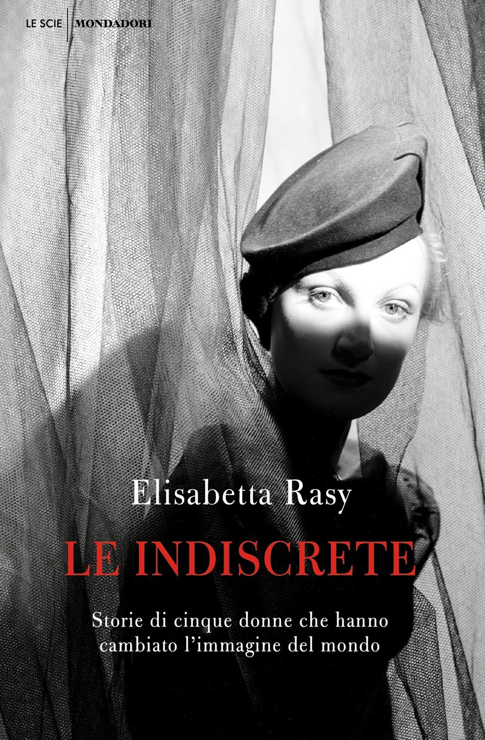Libro indiscrete. Storie di cinque donne che hanno cambiato l'immagine del mondo di Elisabetta Rasy - ean 9788804738824 - Mondadori