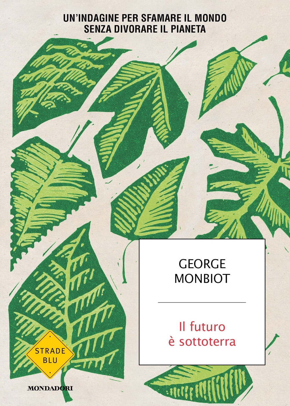 Libro futuro è sottoterra. Un'indagine per sfamare il mondo senza divorare il pianeta di George Monbiot - ean 9788804739098 - Mondadori