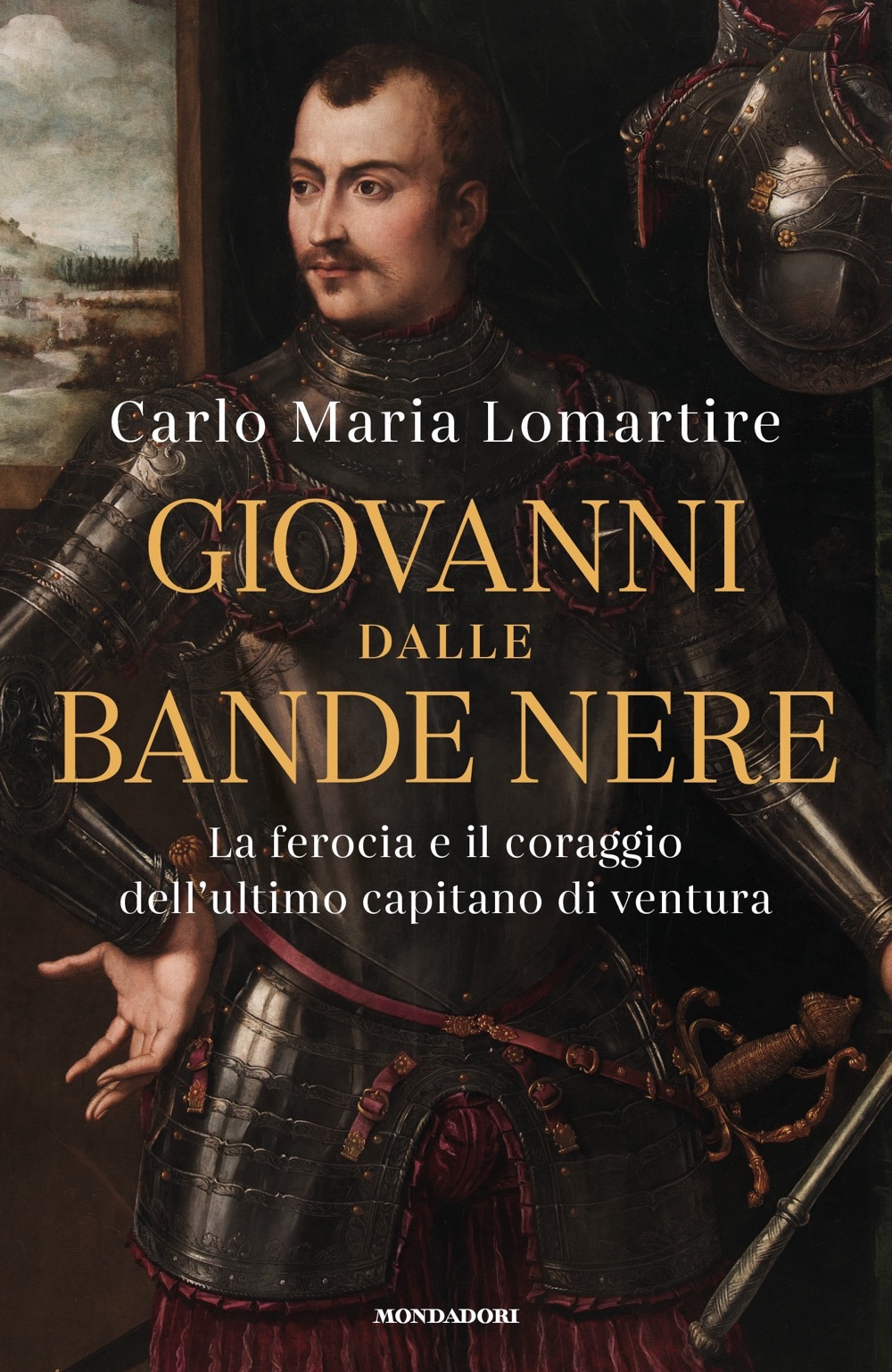 Libro Giovanni dalle Bande Nere. La ferocia e il coraggio dell'ultimo capitano di ventura di Carlo Maria Lomartire - ean 9788804739821 - Mondadori