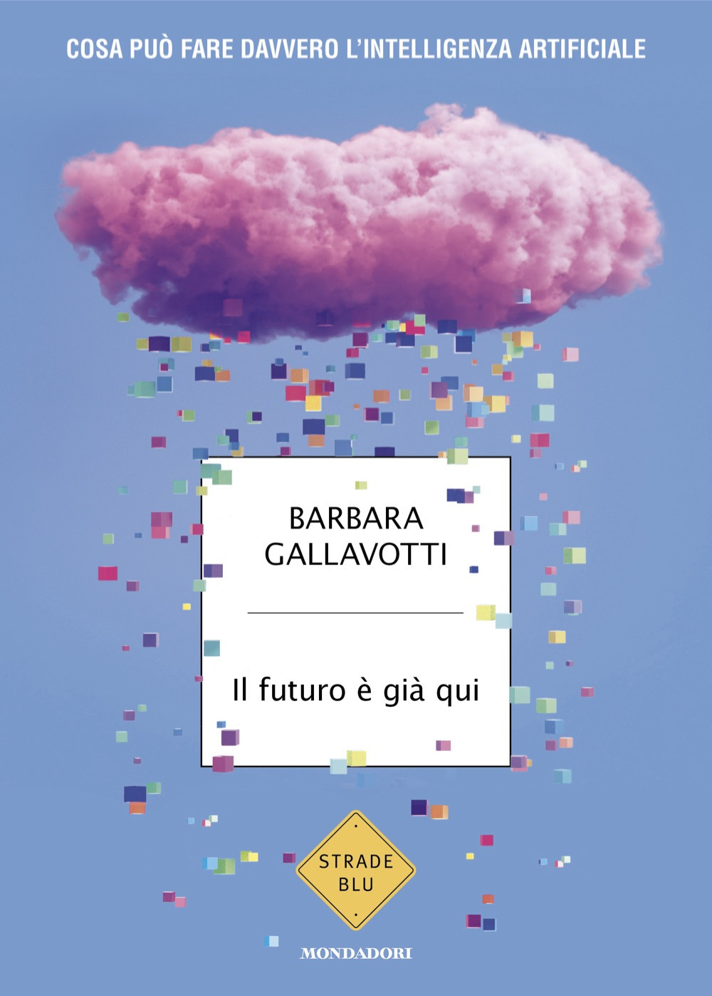 Libro futuro è già qui. Cosa può fare davvero l'intelligenza artificiale di Barbara Gallavotti - ean 9788804740650 - Mondadori
