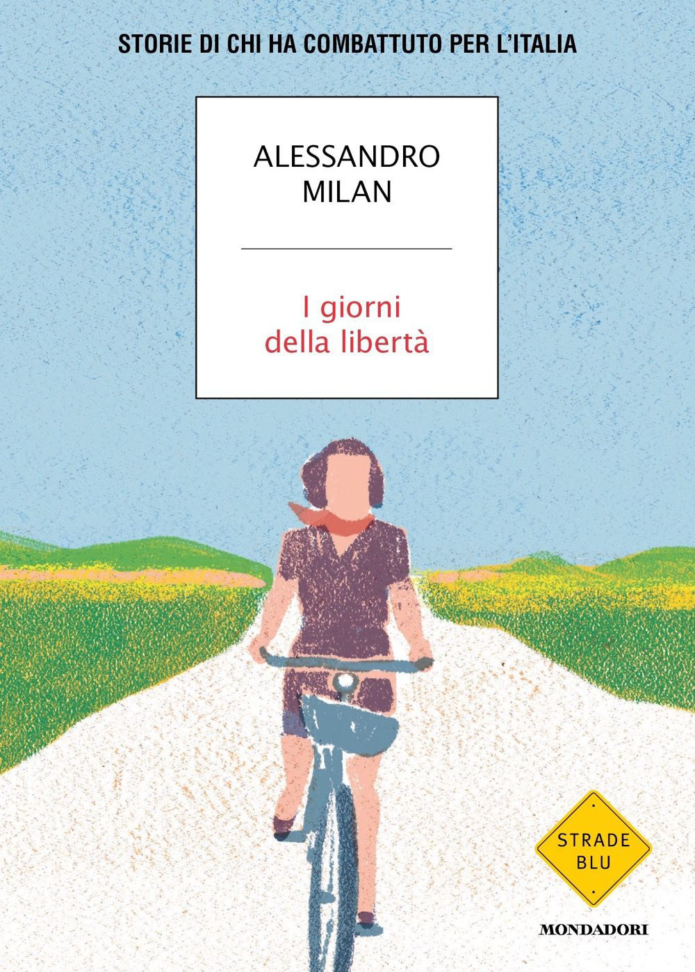 Libro giorni della libertà. Storie di chi ha combattuto per l'Italia di Alessandro Milan - ean 9788804746034 - Mondadori