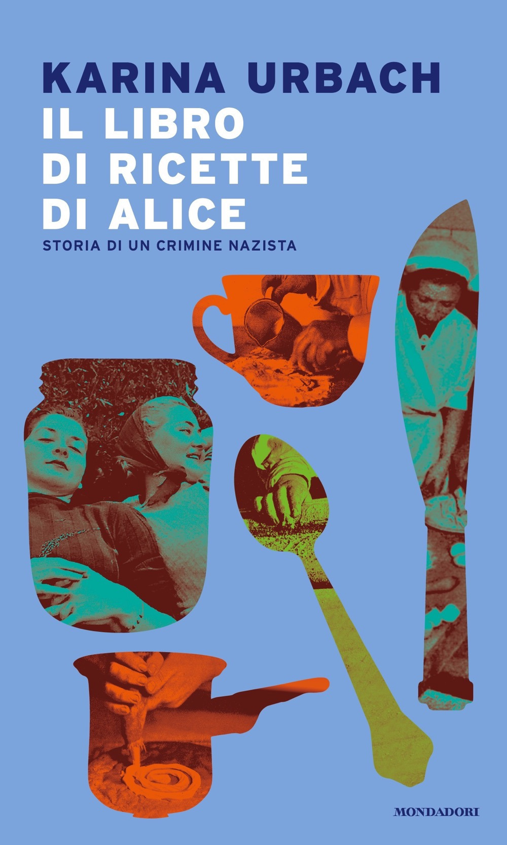 Libro libro di ricette di Alice. Storia di un crimine nazista di Karina Urbach - ean 9788804746133 - Mondadori