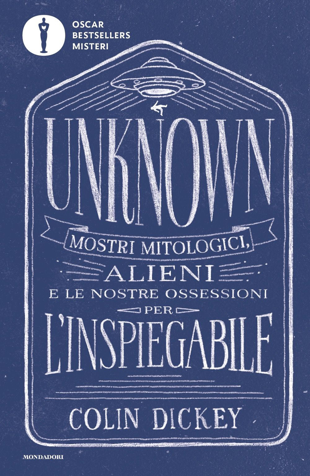 Libro Unknown. Mostri mitologici alieni e le nostre ossessioni per l'inspiegabile di Colin Dickey - ean 9788804747468 - Mondadori