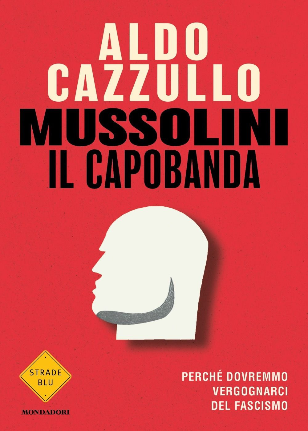 Libro Mussolini il capobanda. Perché dovremmo vergognarci del fascismo di Aldo Cazzullo - ean 9788804751168 - Mondadori