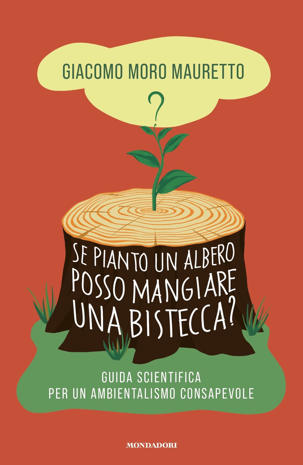 Libro Se pianto un albero posso mangiare una bistecca? Guida scientifica per un ambientalismo consapevole di Giacomo Moro Mauretto - ean 9788804754473 - Mondadori