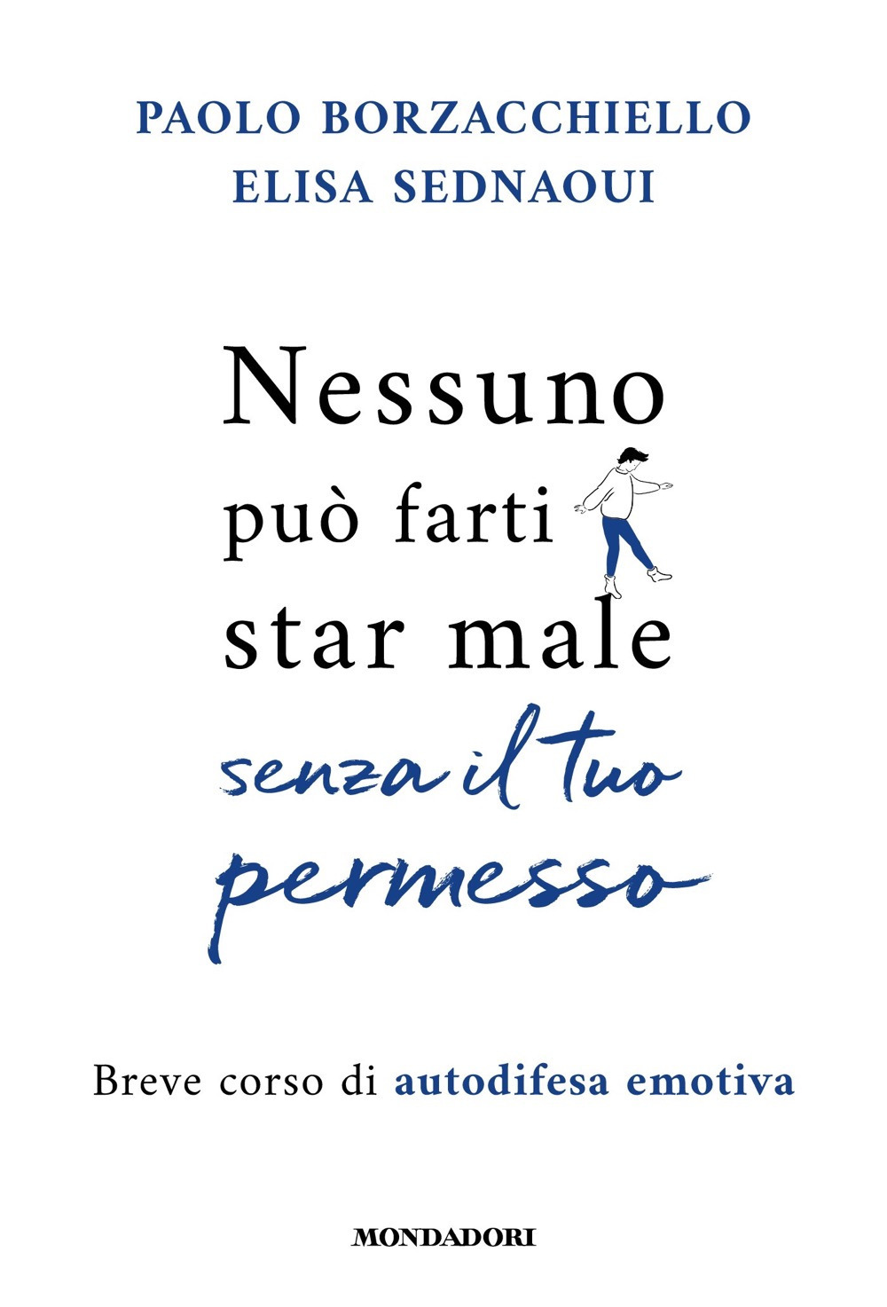 Libro Nessuno può farti star male senza il tuo permesso. Breve corso di autodifesa emotiva di Paolo Borzacchiello; Elisa Sednaoui - ean 9788804755333 - Mondadori