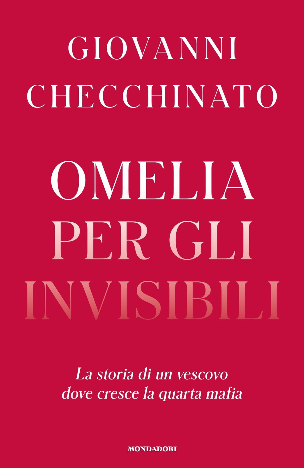 Libro Omelia per gli invisibili. La storia di un vescovo dove cresce la quarta mafia di Giovanni Checchinato - ean 9788804756668 - Mondadori