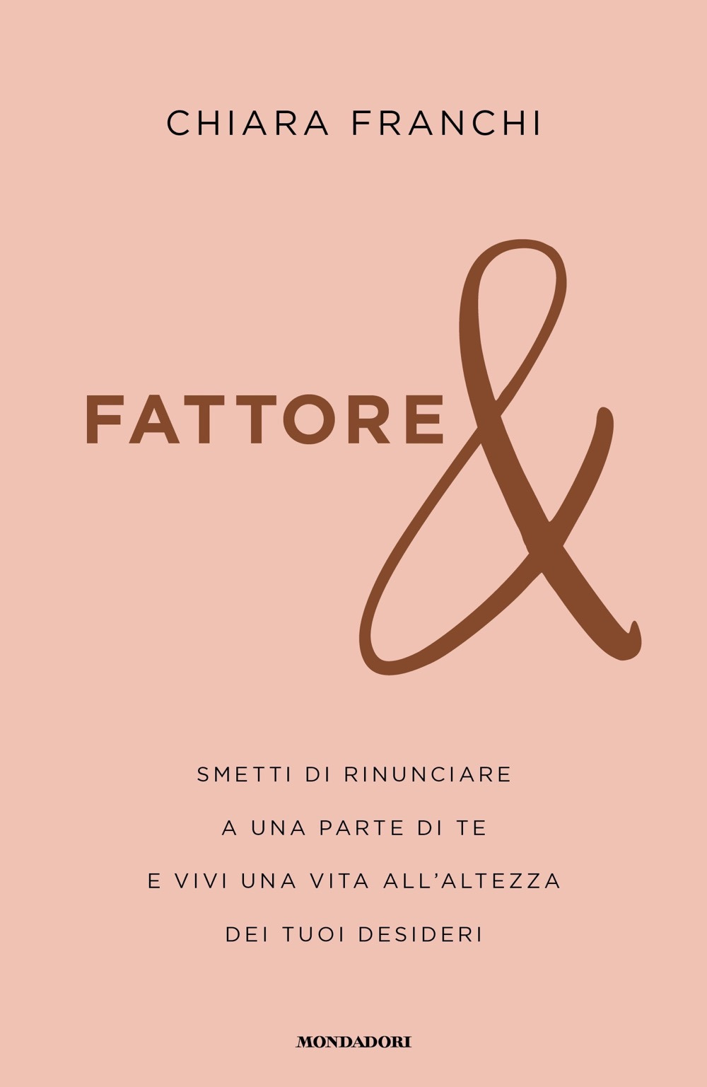 Libro Fattore &. Smetti di rinunciare a una parte di te e vivi una vita all'altezza dei tuoi desideri di Chiara Franchi - ean 9788804756736 - Mondadori