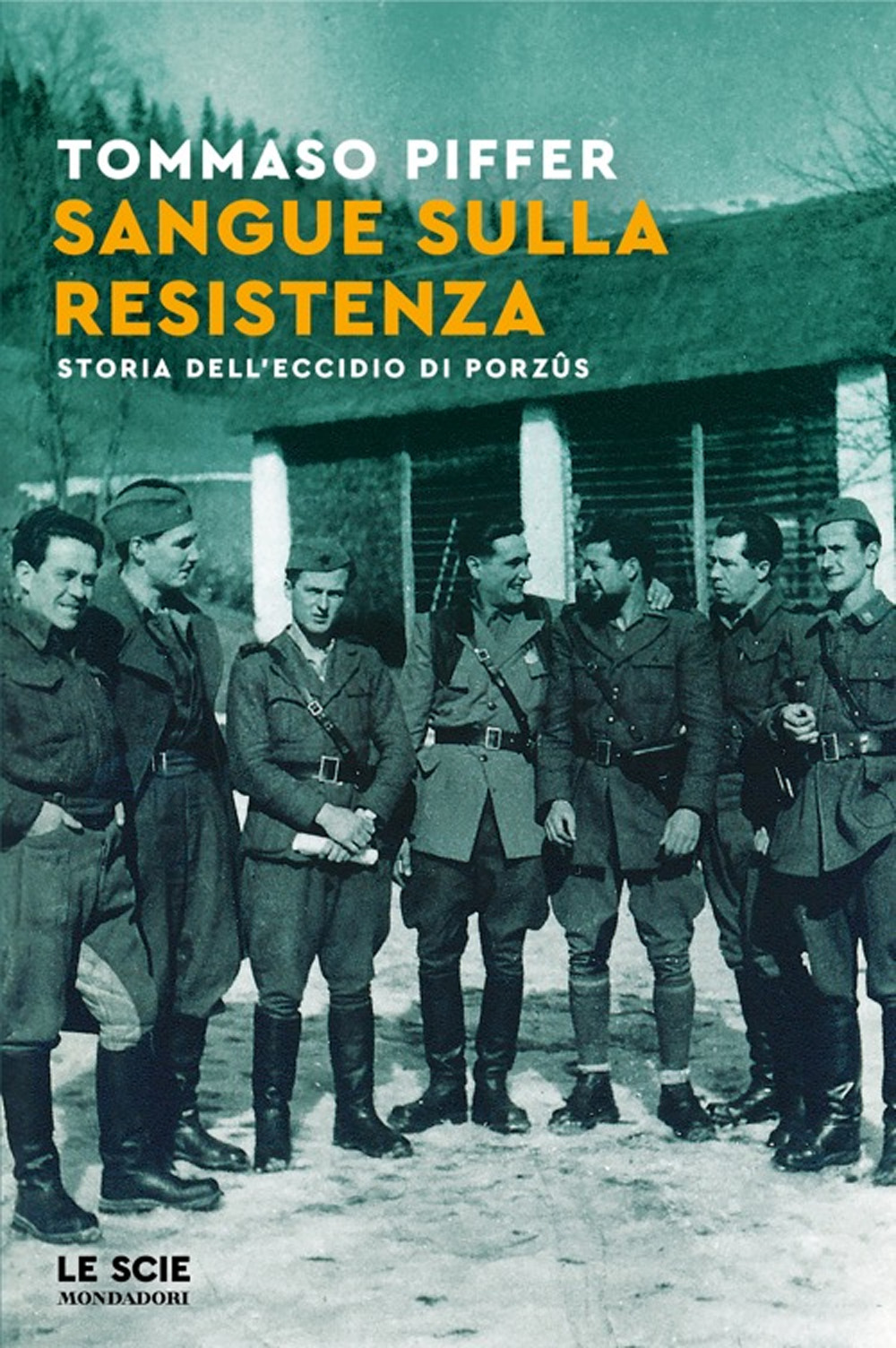 Libro Sangue sulla Resistenza. Storia dell'eccidio di Porzûs di Tommaso Piffer - ean 9788804759201 - Mondadori