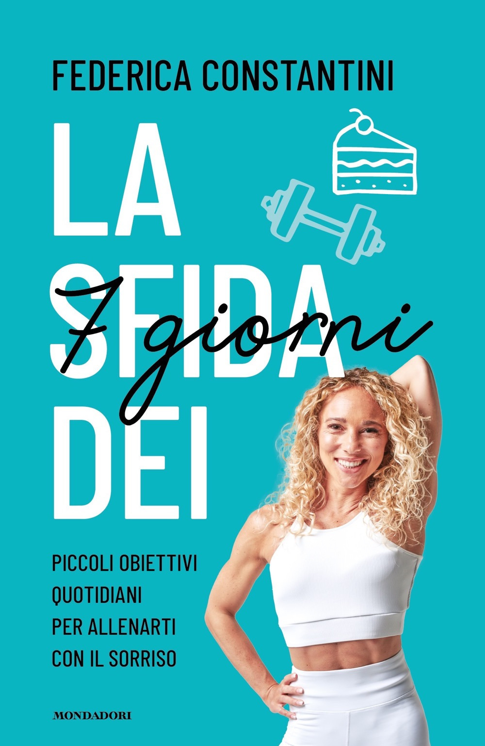 Libro sfida dei 7 giorni. Piccolo obiettivi quotidiani per allenarti con il sorriso di Federica Constantini - ean 9788804765394 - Mondadori