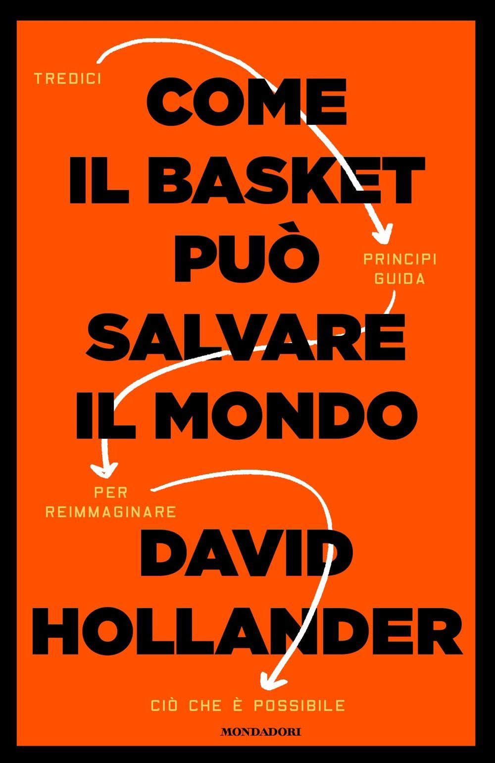Libro Come il basket può salvare il mondo. Tredici principi guida per reimmaginare ciò che è possibile di David Hollander - ean 9788804771203 - Mondadori