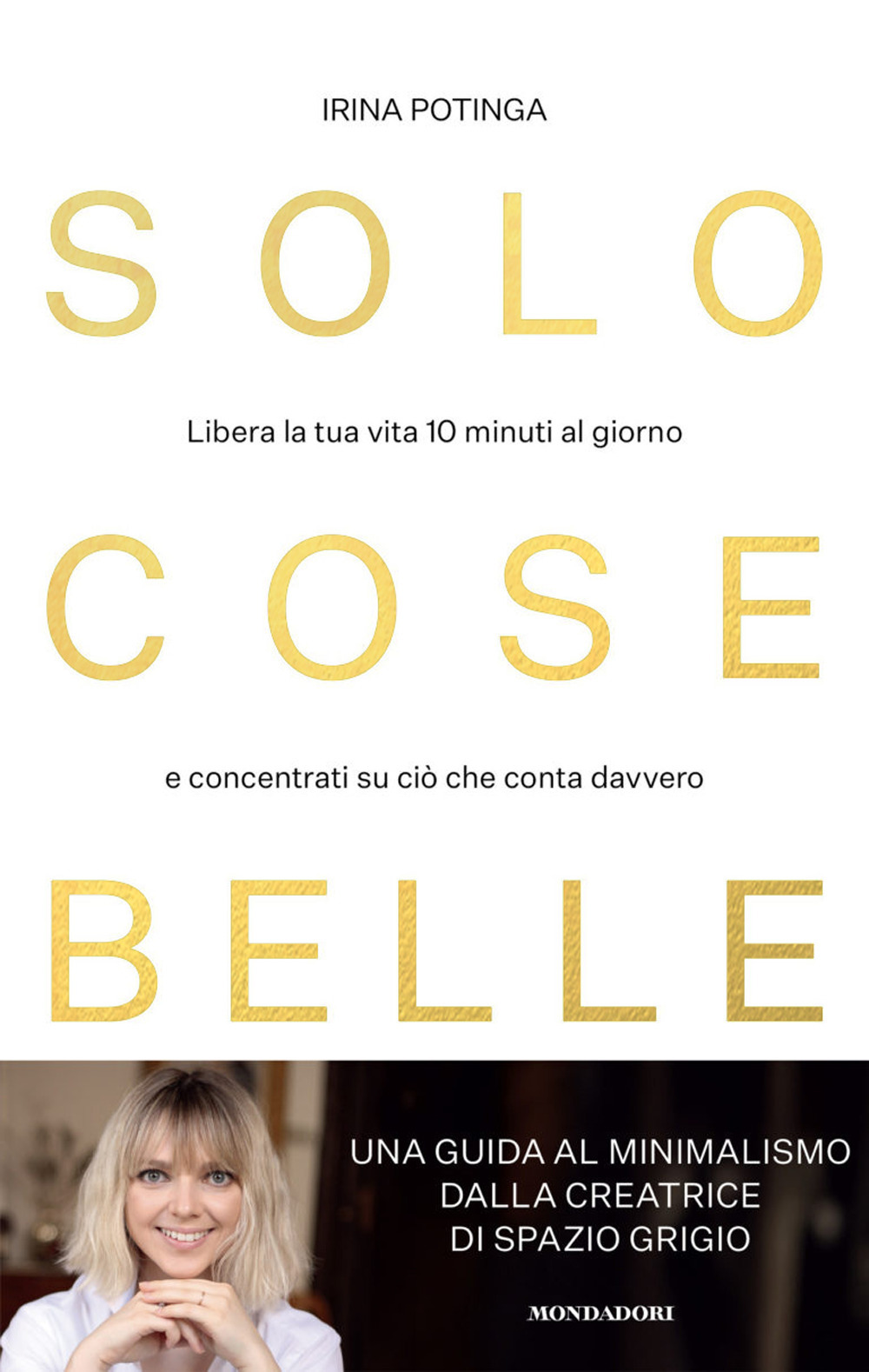 Libro Solo cose belle. Libera la tua vita 10 minuti al giorno e concentrati su ciò che conta davvero di Irina Potinga - ean 9788804774334 - Mondadori