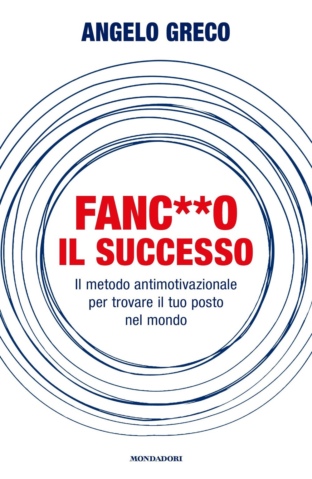 Libro Fanc**o il successo. Il metodo antimotivazionale per trovare il tuo posto nel mondo di Angelo Greco - ean 9788804775782 - Mondadori