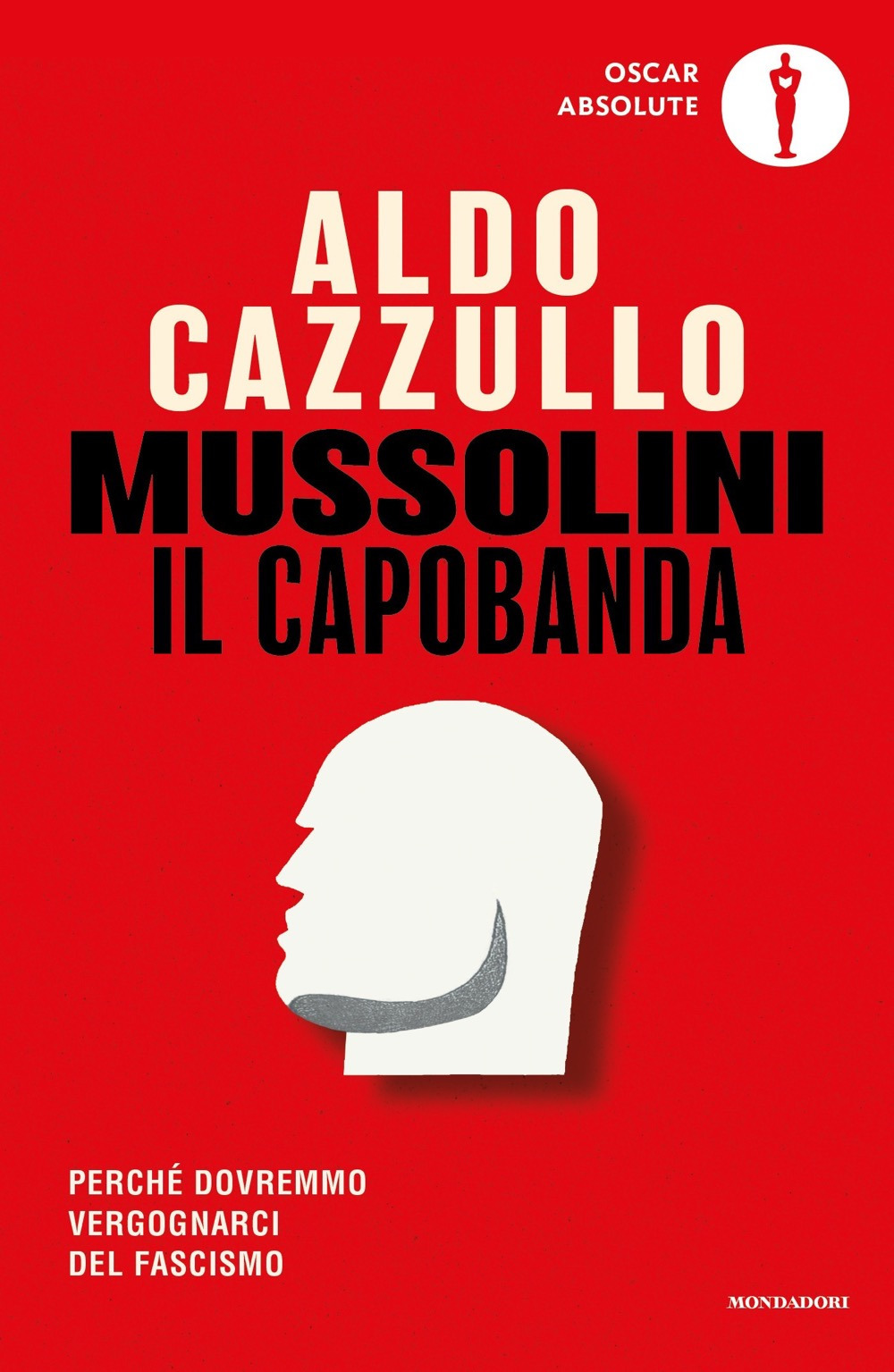 Libro Mussolini il capobanda. Perché dovremmo vergognarci del fascismo di Aldo Cazzullo - ean 9788804777878 - Mondadori