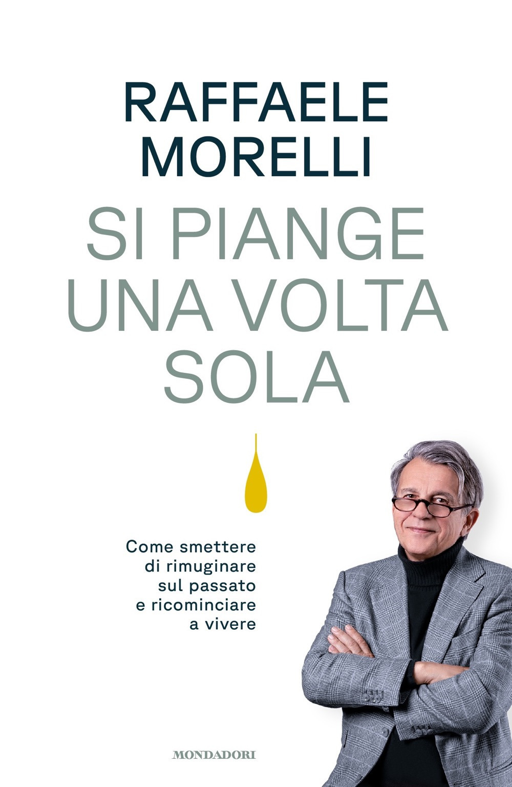Libro Si piange una volta sola. Come smettere di rimuginare sul passato e ricominciare a vivere di Raffaele Morelli - ean 9788804781073 - Mondadori