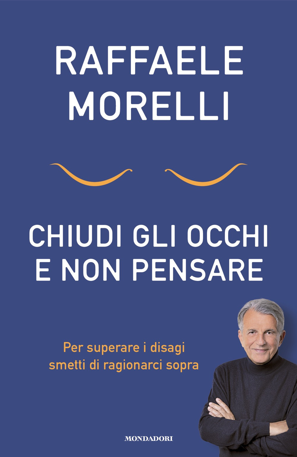 Libro Chiudi gli occhi e non pensare. Per superare i disagi smetti di ragionarci sopra di Raffaele Morelli - ean 9788804781080 - Mondadori