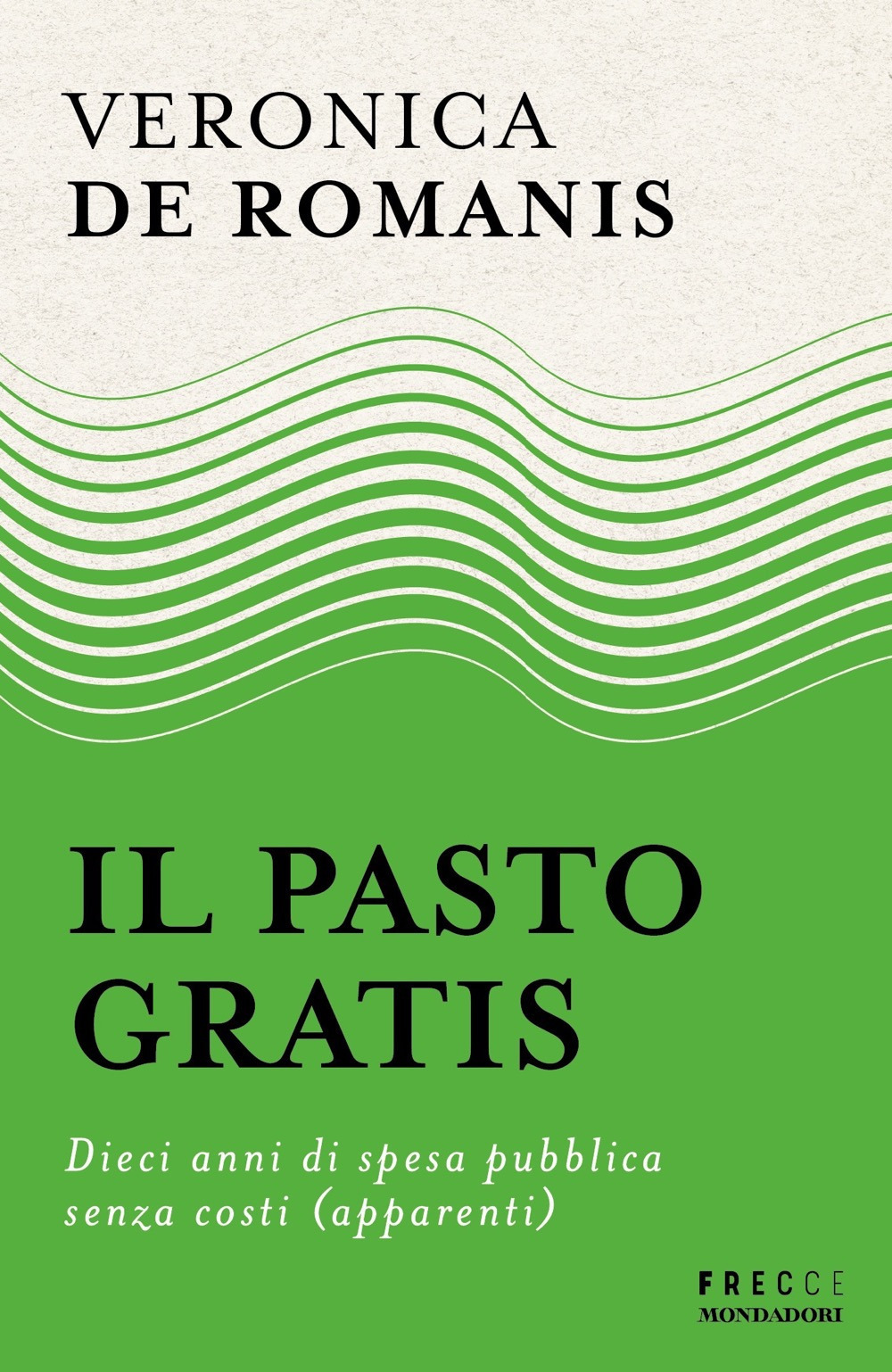 Libro pasto gratis. Dieci anni di spesa pubblica senza costi (apparenti) di Veronica De Romanis - ean 9788804782872 - Mondadori