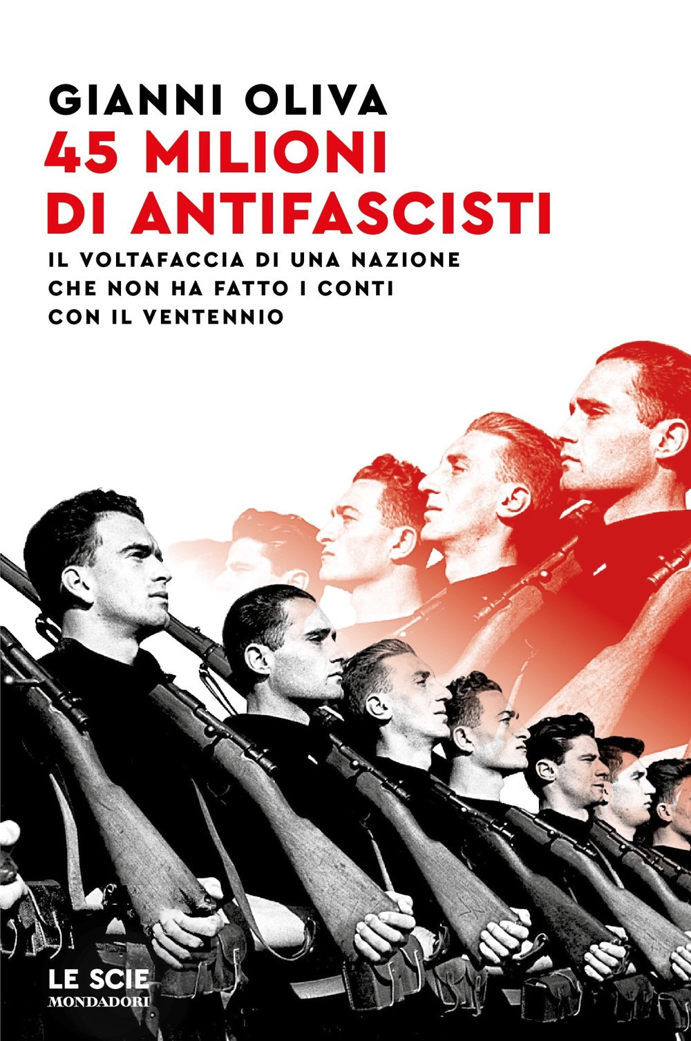 Libro 45 milioni di antifascisti. Il voltafaccia di una nazione che non ha fatto i conti con il Ventennio di Gianni Oliva - ean 9788804784609 - Mondadori