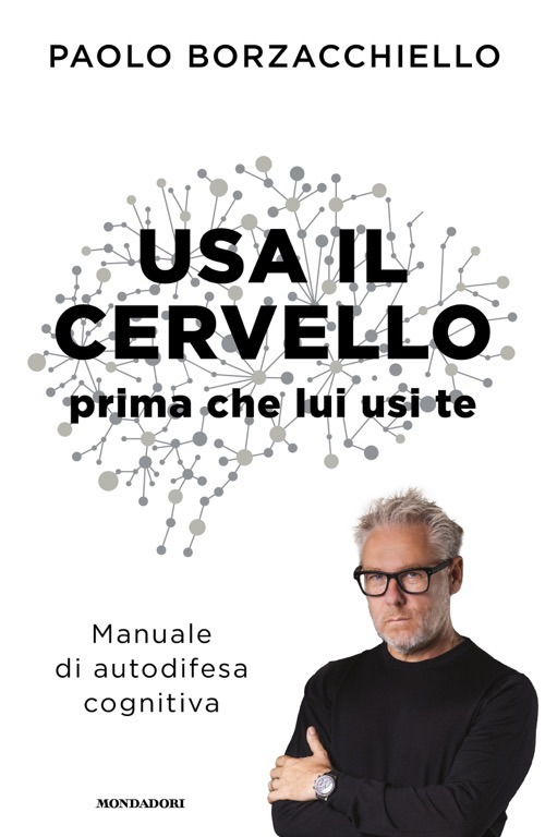 Libro Usa il cervello prima che lui usi te. Manuale di autodifesa cognitiva di Paolo Borzacchiello - ean 9788804786306 - Mondadori