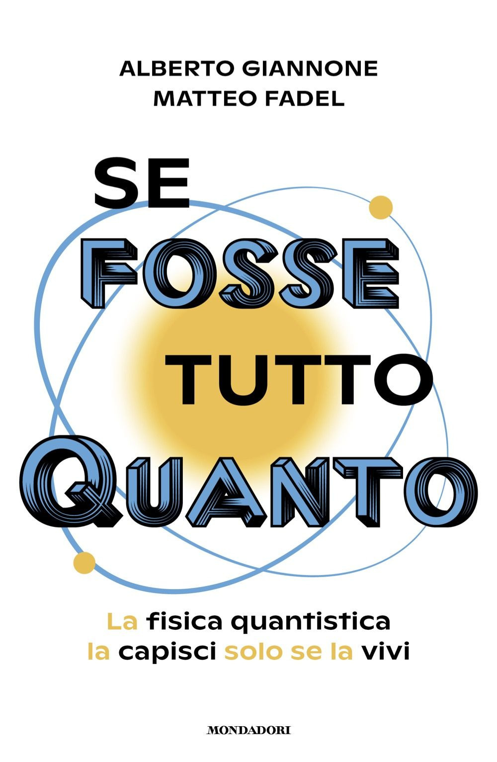 Libro Se fosse tutto Quanto. La fisica quantistica la capisci solo se la vivi di Alberto Giannone; Matteo Fadel - ean 9788804786405 - Mondadori