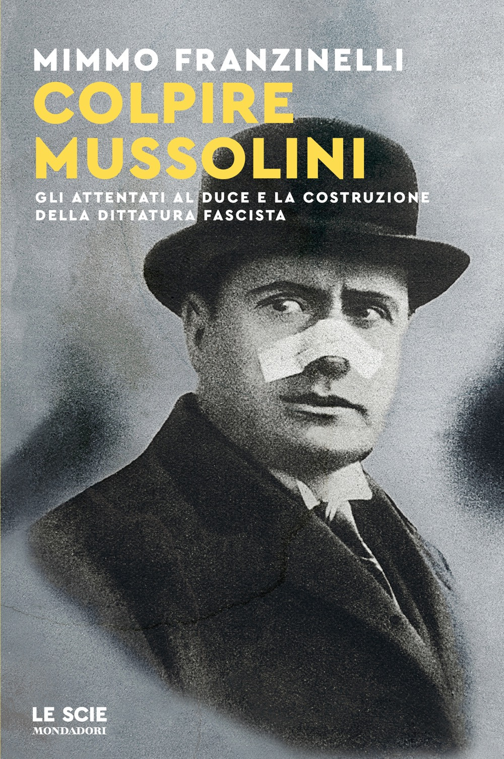 Libro Colpire Mussolini. Gli attentati al duce e la costruzione della dittatura fascista di Mimmo Franzinelli - ean 9788804786900 - Mondadori