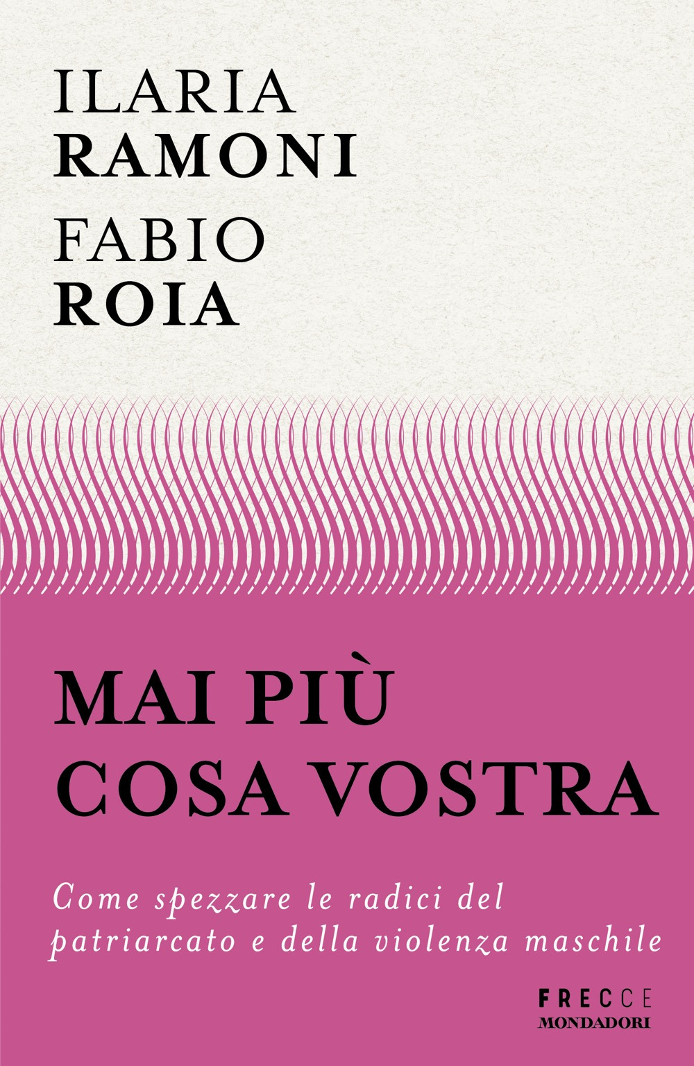 Libro Mai più cosa vostra. Come spezzare le radici del patriarcato e della violenza maschile di Fabio Roia; Ilaria Ramoni - ean 9788804797180 - Mondadori