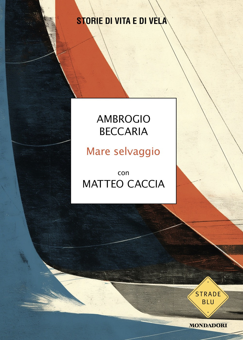 Libro Mare selvaggio. Storie di vita e di vela di Ambrogio Beccaria; Matteo Caccia - ean 9788804798804 - Mondadori