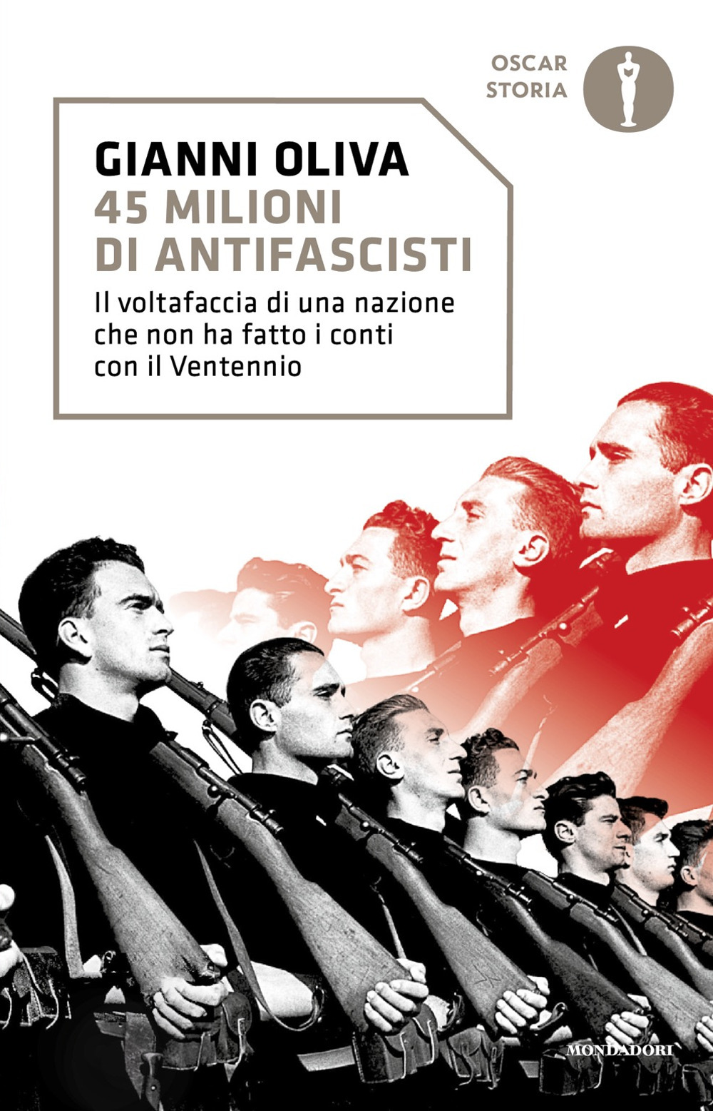 Libro 45 milioni di antifascisti. Il voltafaccia di una nazione che non ha fatto i conti con il Ventennio di Gianni Oliva - ean 9788804800491 - Mondadori