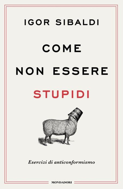 Libro Come non essere stupidi. Esercizi di anticonformismo di Igor Sibaldi - ean 9788804801719 - Mondadori